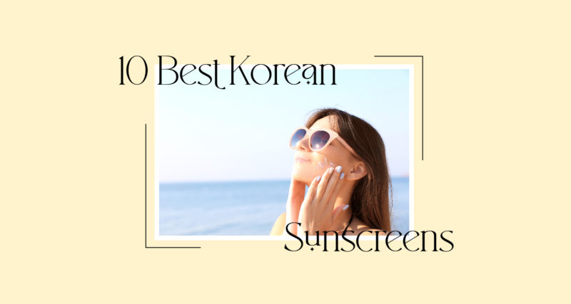 10 Best Korean Sunscreens for Acne and Other Skin Types
