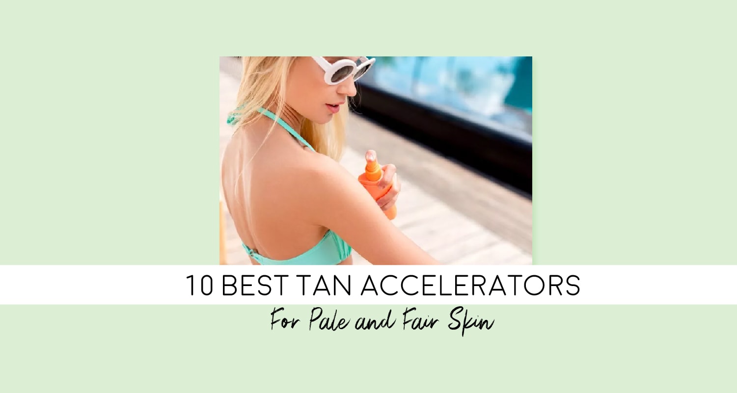 10 Best Tan Accelerators for Pale and Fair Skin