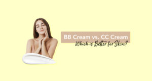 What is BB Cream vs CC Cream? - Which is Better for Skin?