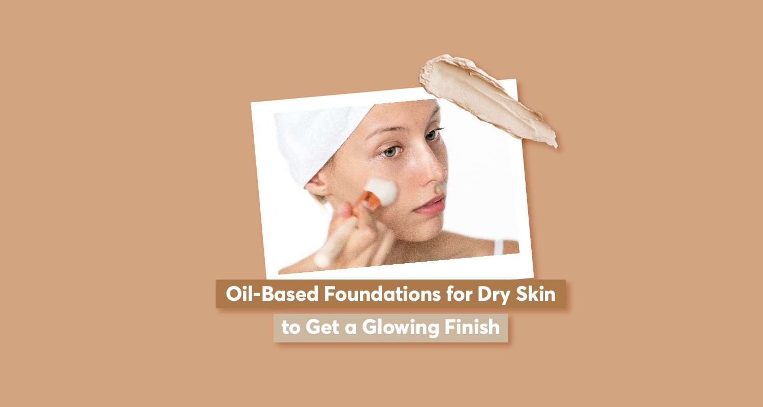 OilBased Foundations for Dry Skin to Get a Glowing Finish